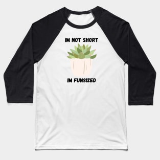 Succulent Im not Short Baseball T-Shirt